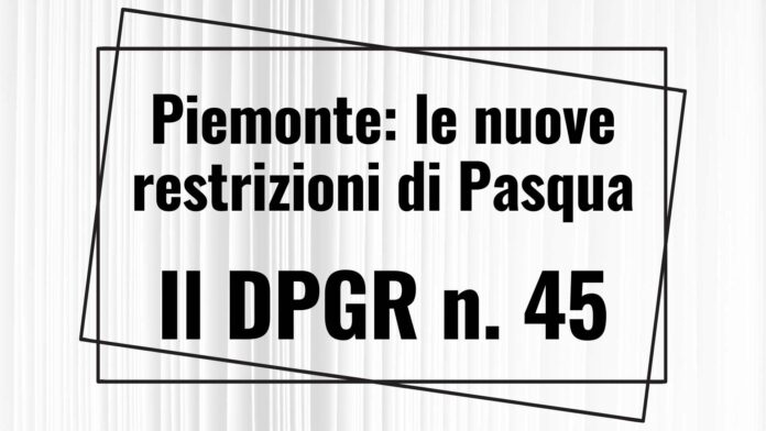 Piemonte_ le nuove restrizioni di Pasqua Il DPGR n. 45