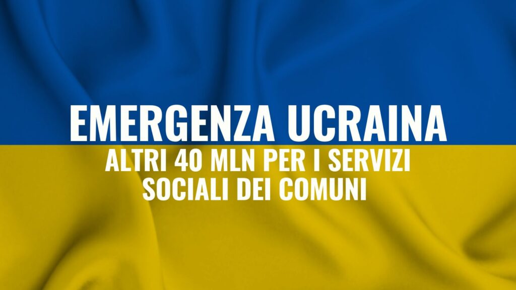Emergenza Ucraina altri 40 mln per i servizi sociali dei Comuni