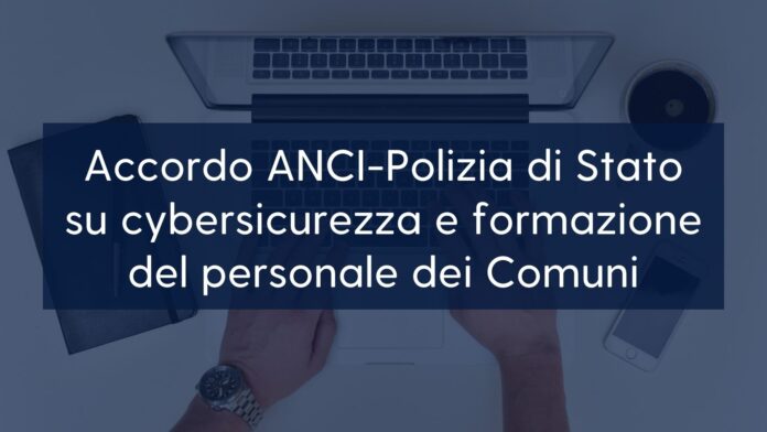 Accordo ANCI-Polizia di Stato su cybersicurezza e formazione del personale dei Comuni